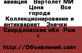 1.1) авиация : Вертолет МИ 1 - 1949 › Цена ­ 49 - Все города Коллекционирование и антиквариат » Значки   . Свердловская обл.,Реж г.